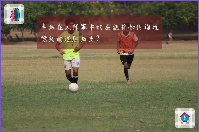 辛纳在大师赛中的成就将如何逼近德约的连胜历史？