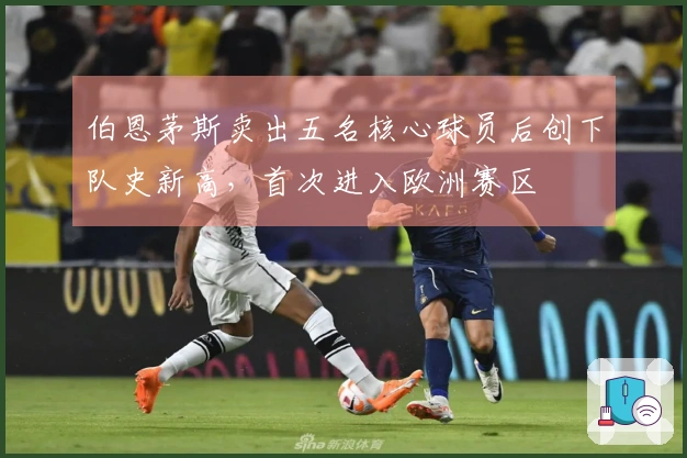 伯恩茅斯卖出五名核心球员后创下队史新高，首次进入欧洲赛区