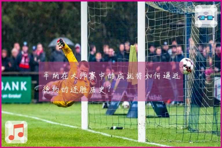 辛纳在大师赛中的成就将如何逼近德约的连胜历史？